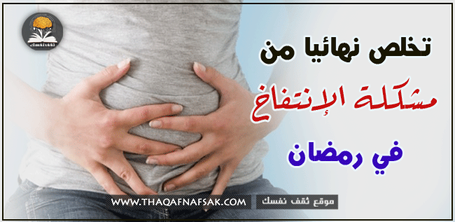 طرق علاج الانتفاخ في رمضان وتجنبه ثقف نفسك