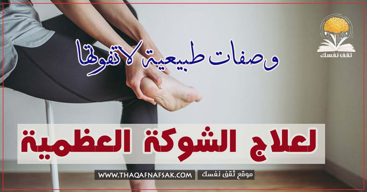 وصفات طبيعية لعلاج الشوكة العظمية