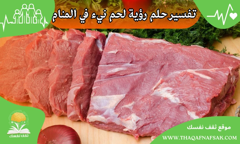 تفسير حلم رؤية لحم نيء في المنام